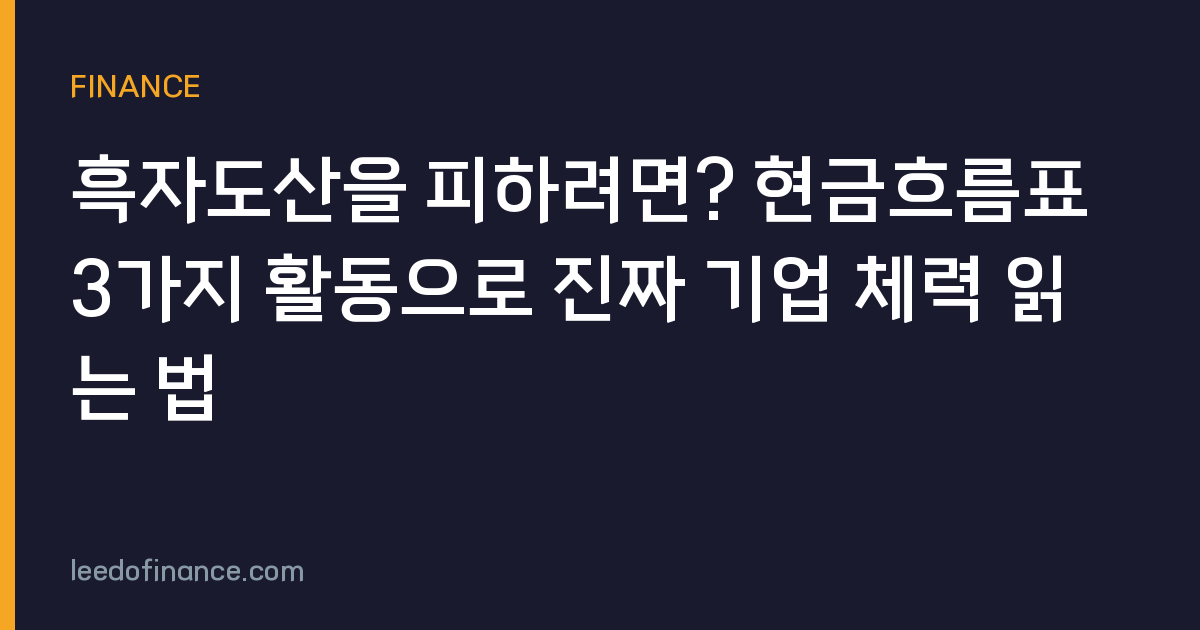 흑자도산을 피하려면? 현금흐름표 3가지 활동으로 진짜 기업 체력 읽는 법